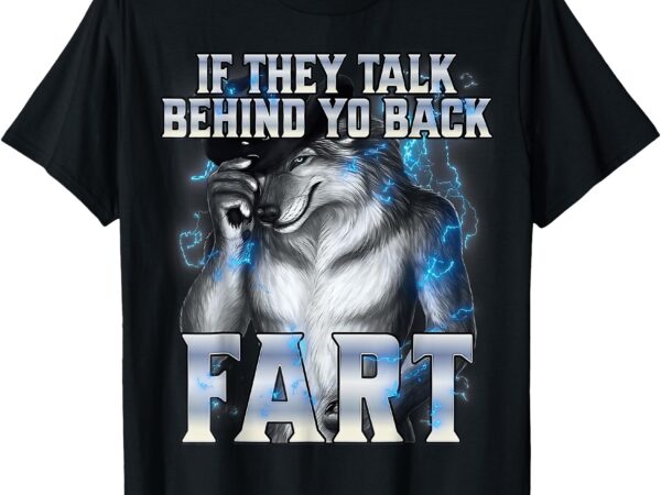 If they talk behind your back fart alpha wolf meme t-shirt