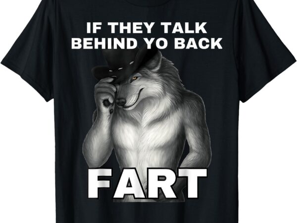 If they talk behind your back fart alpha wolf meme t-shirt