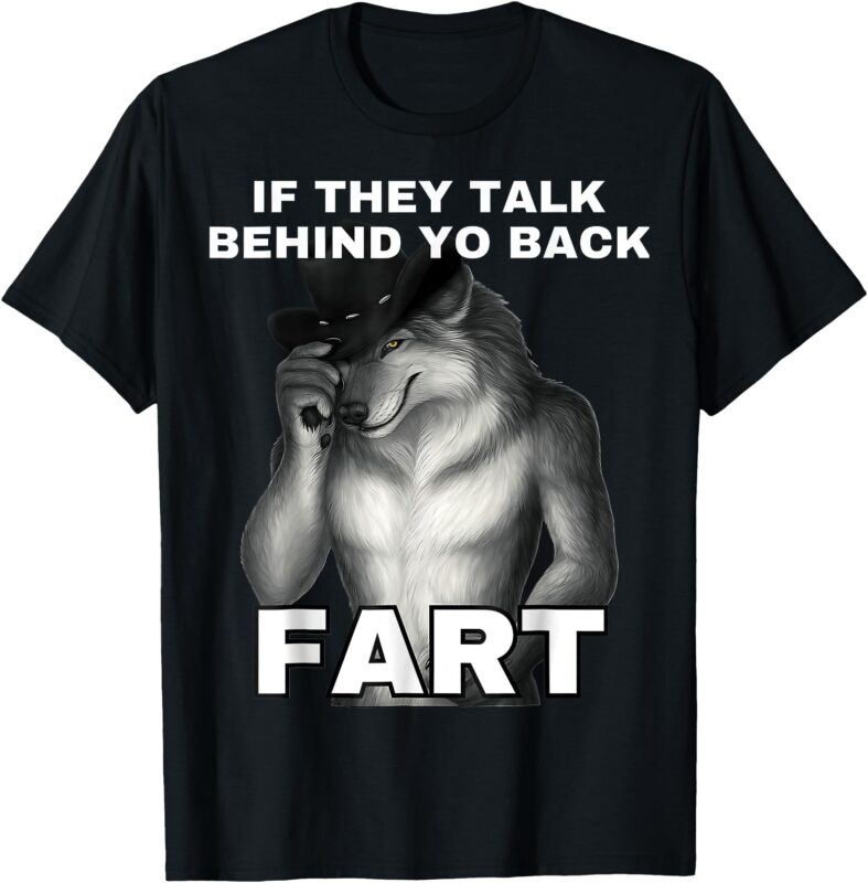 if they talk behind your back fart Alpha Wolf Meme T-Shirt