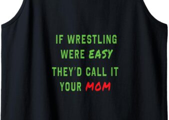 if wrestling were ez they’d call it ur mom Tank Top