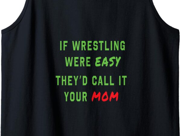 If wrestling were ez they’d call it ur mom tank top t shirt design for sale