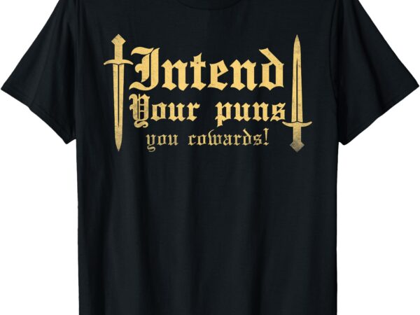 Intend your puns you cowards funny pun t-shirt