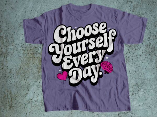 Choose yourself everyday mental health is wealth t-shirt design | mental health awareness | mental health svg pdf