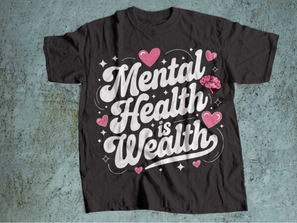 Mental health is wealth t-shirt design | mental health awareness | mental health svg pdf