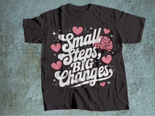 Small steps big changes mental health is wealth t-shirt design | mental health awareness | mental health svg pdf