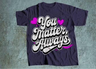 you matter always mental health t-shirt design | mental health awareness | mental health svg pdf