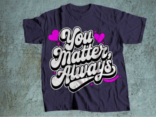 You matter always mental health t-shirt design | mental health awareness | mental health svg pdf