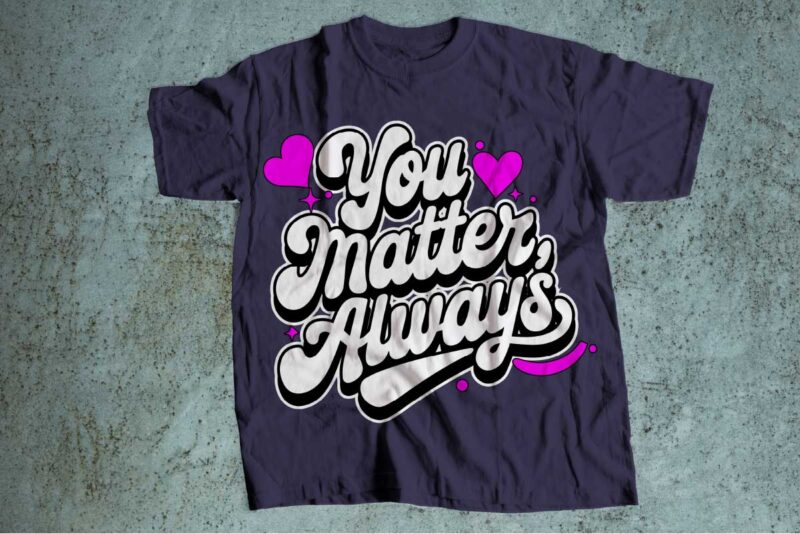 you matter always mental health t-shirt design | mental health awareness | mental health svg pdf