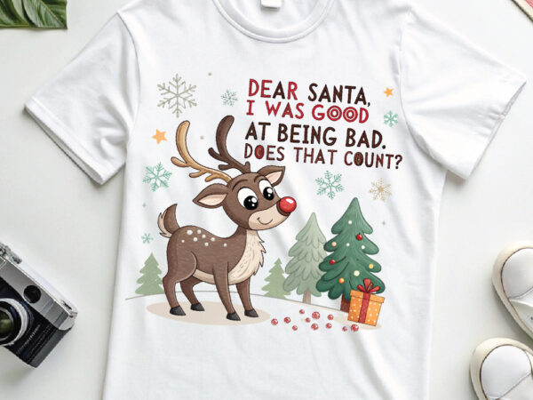 Dear santa i was good at being bad png t shirt vector illustration