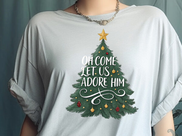 Oh come let us adore him t shirt design online