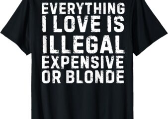 Everything I Love is ILLEGAL (on back) T-Shirt