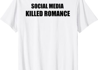 social media killed romance T-Shirt