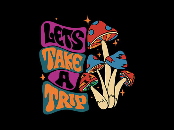 Lets take a trip t shirt vector graphic