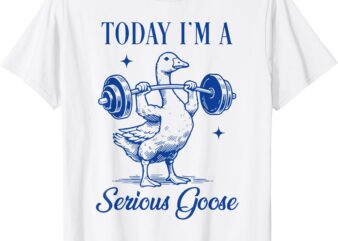 today i’m a serious goose funny lifting weights gym fitness T-Shirt