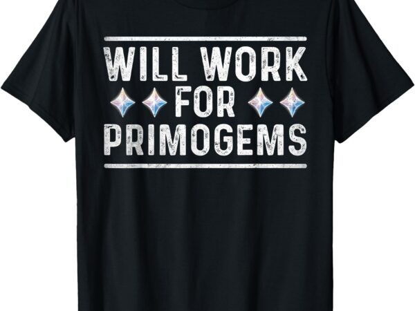 Will work for primogems funny gaming gamer rgb mobile game t-shirt