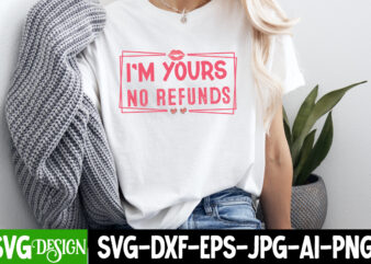 I’m Your No Refunds t-shirt design, Valentine’s Day SVG, Valentine Shirt SVG, Love SVG, Happy Valentine’s Day SVG, Valentine’s Day Sublimat