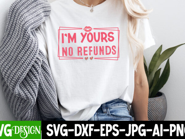 I’m your no refunds t-shirt design, valentine’s day svg, valentine shirt svg, love svg, happy valentine’s day svg, valentine’s day sublimat