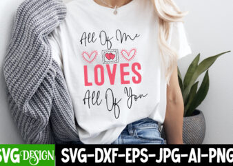 All of Me Loves All of You t-shirt design, Valentine’s Day SVG, Valentine’s Day Sublimation PNG, Valentine’s Day T-Shirt Design, Valentine’s