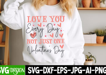 Love You Everyday Not just One Valentine’s Day t-shirt desgn,