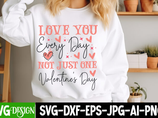 Love you everyday not just one valentine’s day t-shirt desgn,