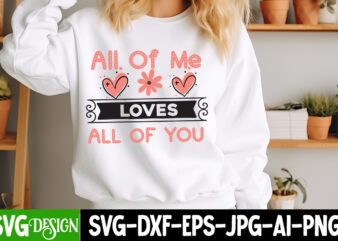 All of Me Loves All of You t-shirt design, Valentine’s Day SVG, Valentine’s Day Sublimation PNG, Valentine’s Day T-Shirt Design, Valentine’s