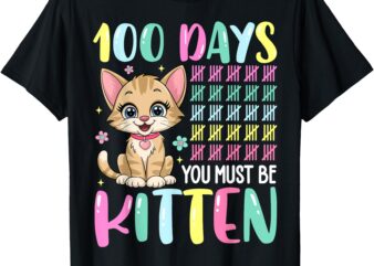 100 Days Of School You Must Be Kitten 100th Days Cat T-Shirt