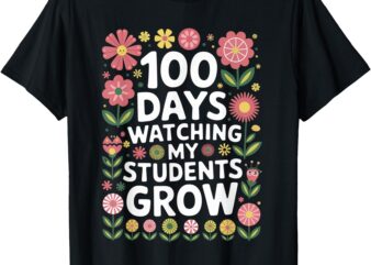 100 Days Watching My Students Grow Teacher Tee T-Shirt