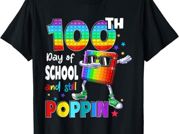 100th day pop it and still poppin 100 days of school t-shirt