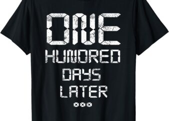 100th Day of School_ One Hundred Days Later – Funny Time T-Shirt