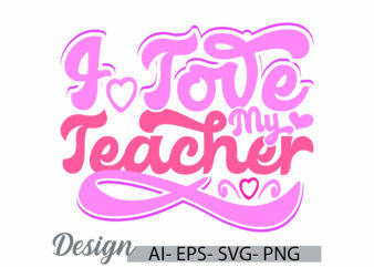 i love my teacher retro greeting, love heart school life greeting, teacher life inspirational quote typography design