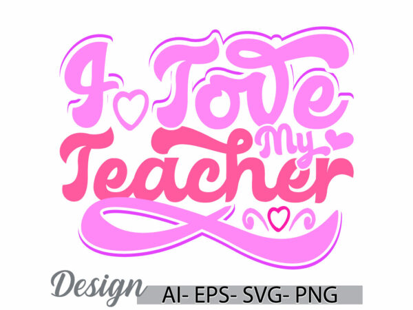 I love my teacher retro greeting, love heart school life greeting, teacher life inspirational quote typography design