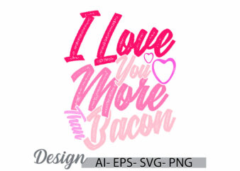 i love you more than bacon greeting tee template, wild bacon graphic cloth, bacon phrase animals greeting retro design