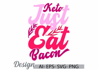 keto just eat bacon hand lettering graphic, funny eat bacon, wild bacon typography vintage style design