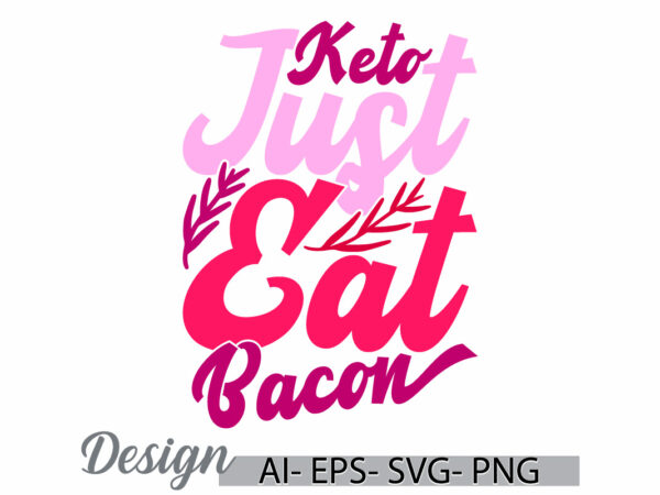 Keto just eat bacon hand lettering graphic, funny eat bacon, wild bacon typography vintage style design