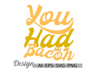 you had me at bacon graphic template, food and bacon signs menu lettering cloth