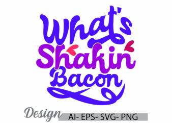 what’s shakin bacon, food and drink funny bacon abstract typography lettering vintage text style graphic design