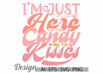 i’m just here for the candy and the kisses retro greeting tee, heart love friend tee greeting, celebration signs for friend valentine gifts t shirt design for sale