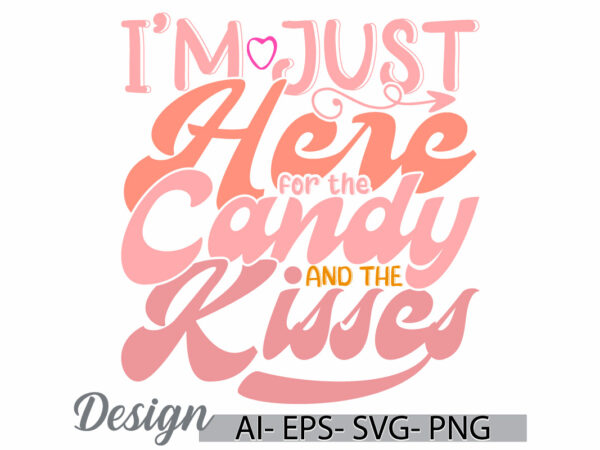 I’m just here for the candy and the kisses retro greeting tee, heart love friend tee greeting, celebration signs for friend valentine gifts t shirt design for sale