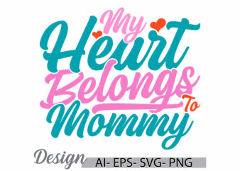 my heart belongs to mommy graphic wedding, heart love best friend gift mom lifestyle, belongs to mommy vintage style design