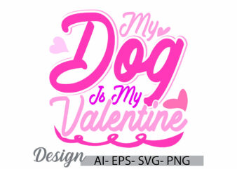 my dog is my valentine quote graphic, animals dog tee template, love dog celebration gift for friend, dog paw wild graphic art