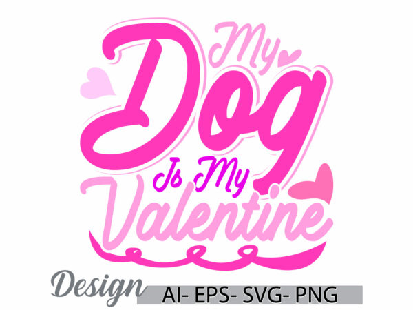 My dog is my valentine quote graphic, animals dog tee template, love dog celebration gift for friend, dog paw wild graphic art