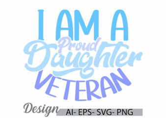 i am a proud daughter of a veteran typography text style design, proud daughter motivational say, daughter lover lettering vintage design