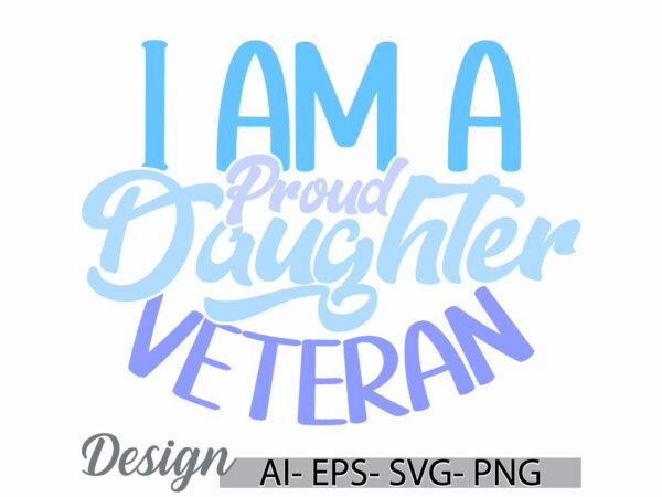 I am a proud daughter of a veteran typography text style design, proud daughter motivational say, daughter lover lettering vintage design