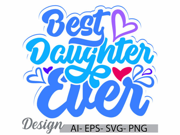 Best daughter ever graphic clothing, heart love daughter gift greeting, funny say daughter ever retro graphic design