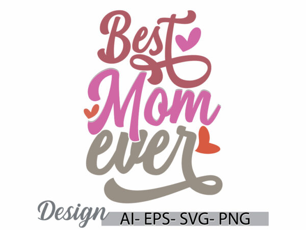 Best mom ever, beautiful people mothers day gift greeting, heart love best mom, mom ever retro graphic art