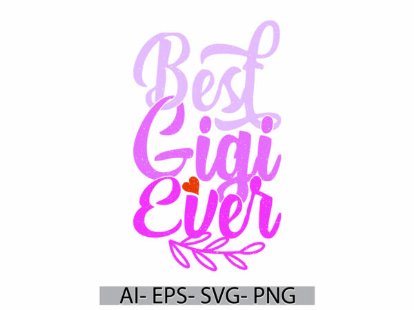 Best gigi ever typography symbol retro design, inspire say gigi ever clothing, heart love best gigi typography design