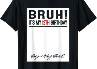 12 Year Old Bruh It’s My 12th Birthday Sign My T-Shirt