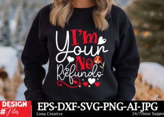 I’m Your No Refunds T-shirt Design, Valentine’s Day SVG Bundle, Valentine Day Svg, Valentine Design for Shirts, Valentine Svg, Valentine Cut