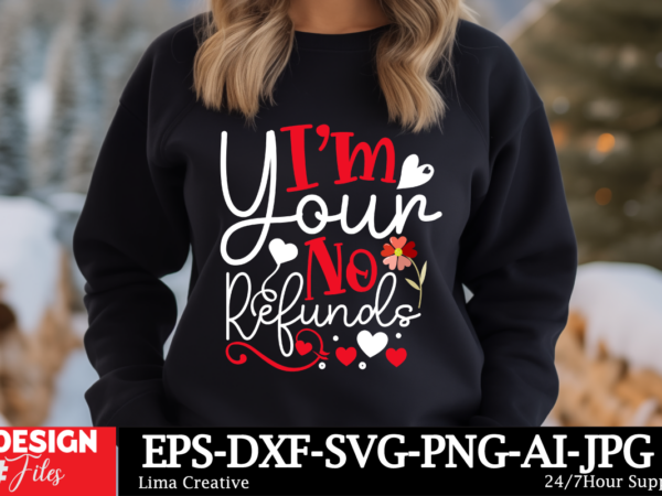 I’m your no refunds t-shirt design, valentine’s day svg bundle, valentine day svg, valentine design for shirts, valentine svg, valentine cut