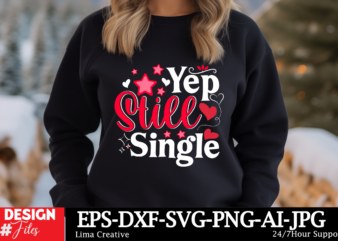 Yep Still Single T-shirt Design, Valentine’s Day SVG Bundle, Valentine Day Svg, Valentine Design for Shirts, Valentine Svg, Valentine Cut F